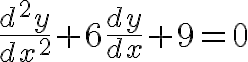 $\frac{d^2y}{dx^2}+6\frac{dy}{dx}+9=0$